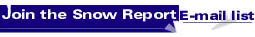 Join the
Snow Report E-mail list